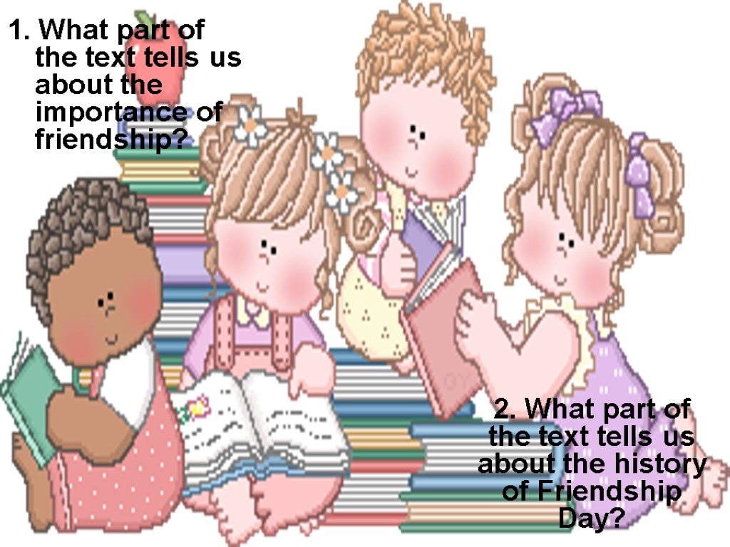 1. What part of the text tells us about the importance of friendship? 2.